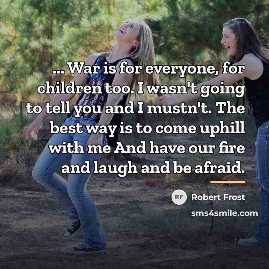 “... War is for everyone, for children too. I wasn't…” quote by Robert Frost