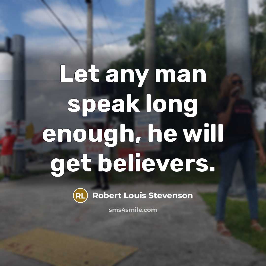 “Let any man speak long enough, he will get believers.…” quote by Robert Louis Stevenson