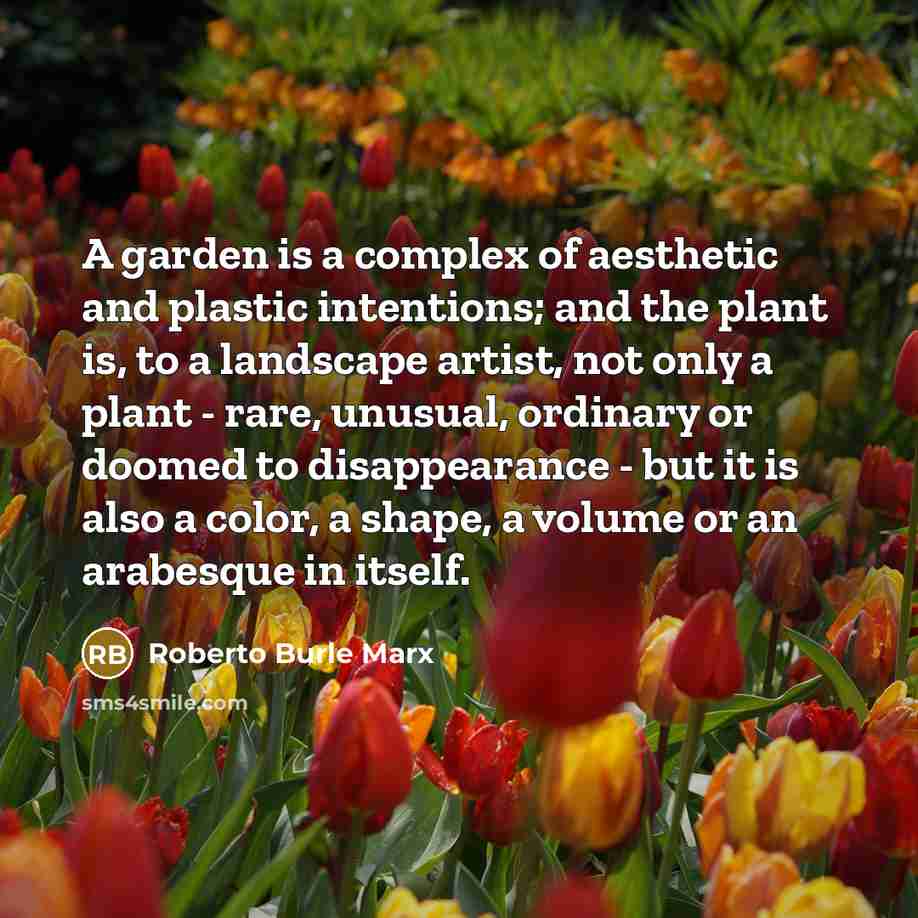 “A garden is a complex of aesthetic and plastic intentions;…” quote by Roberto Burle Marx