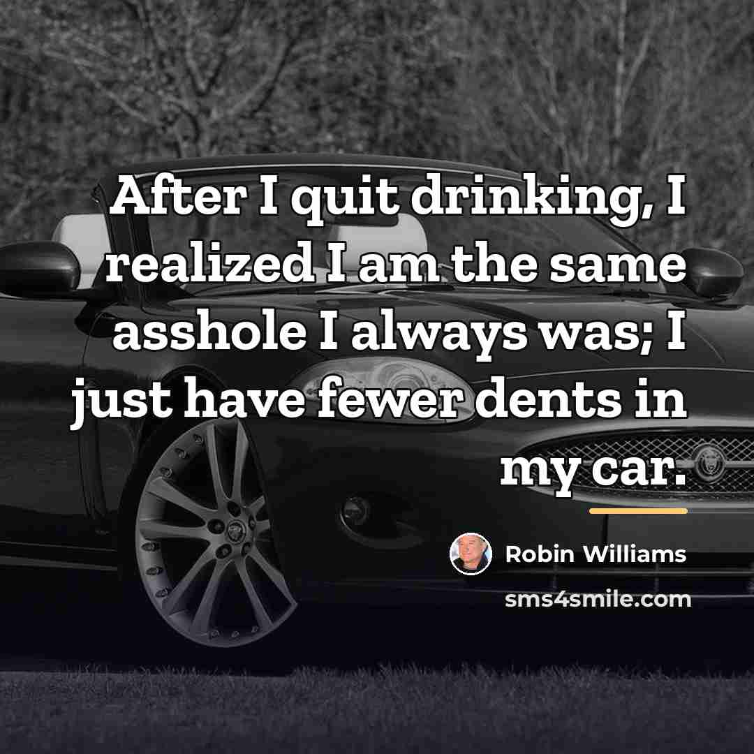 “After I quit drinking, I realized I am the same…” quote by Robin Williams