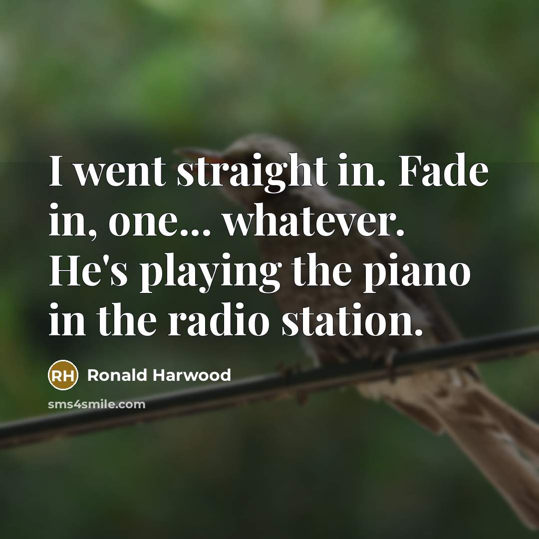 “I went straight in. Fade in, one... whatever. He's playing…” quote by Ronald Harwood