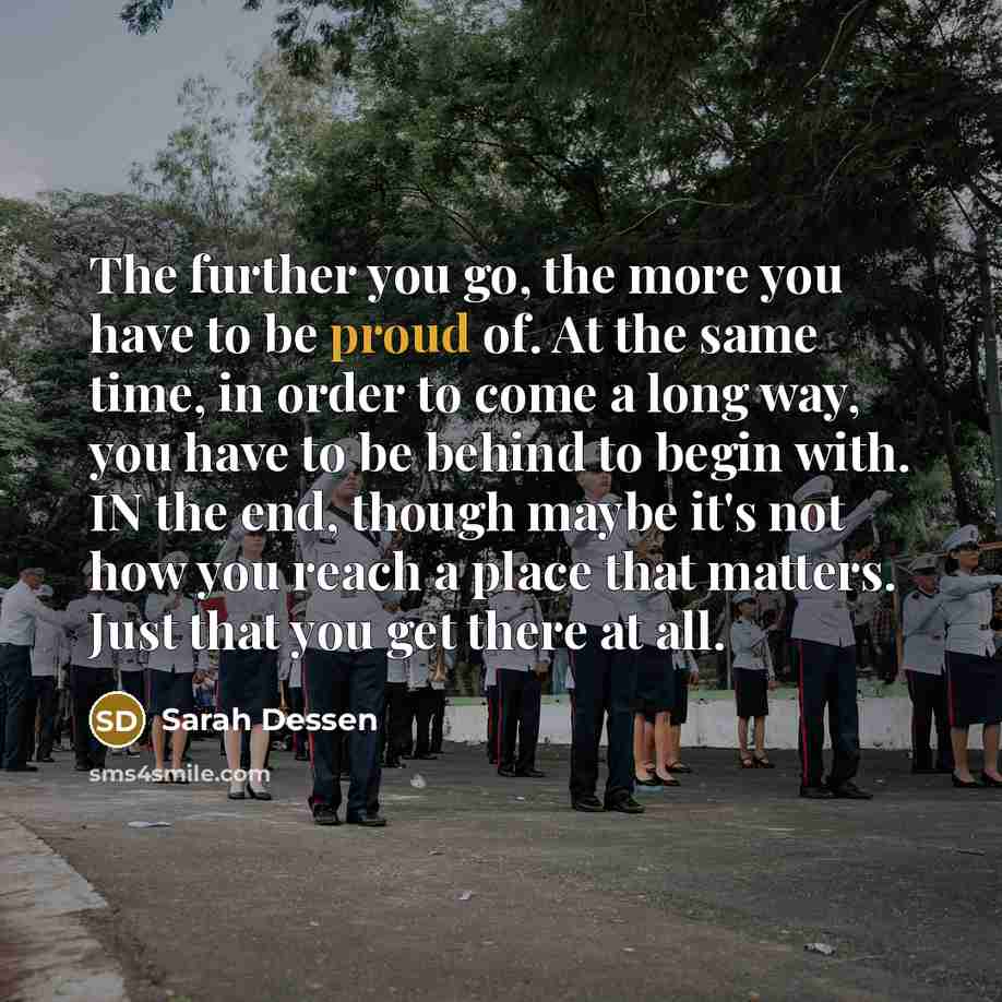 “The further you go, the more you have to be…” quote by Sarah Dessen