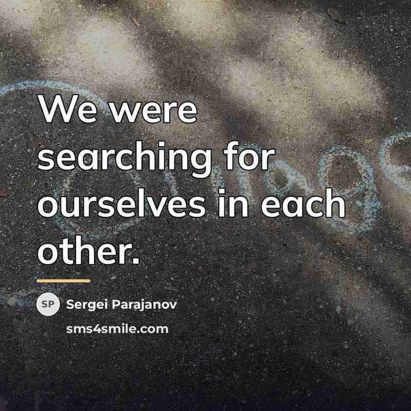 “We were searching for ourselves in each other.…” quote by Sergei Parajanov