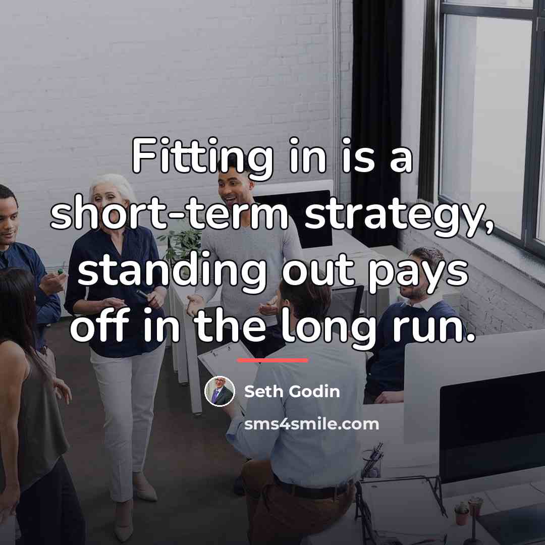 “Fitting in is a short-term strategy, standing out pays off…” quote by Seth Godin