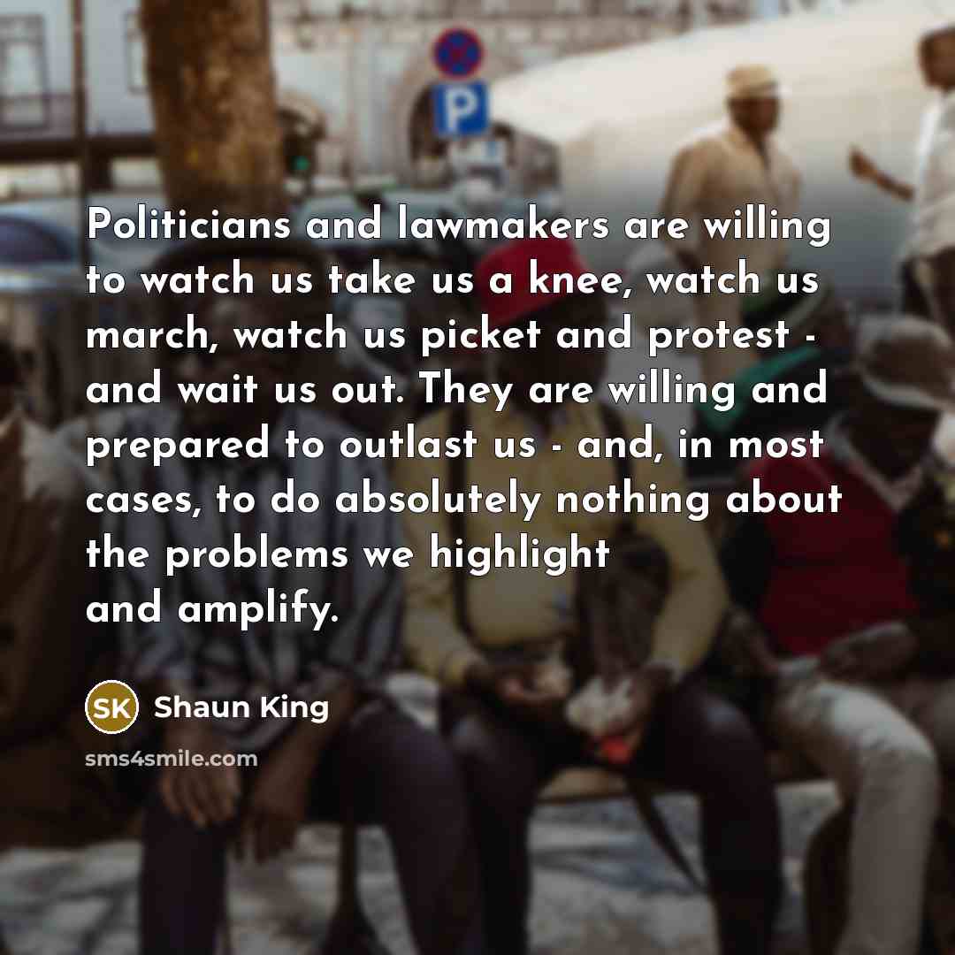 “Politicians and lawmakers are willing to watch us take us…” quote by Shaun King