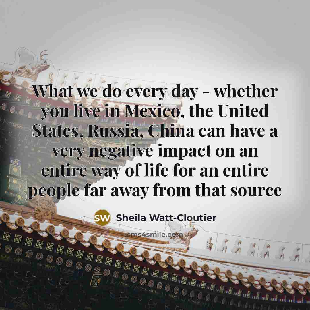“What we do every day - whether you live in…” quote by Sheila Watt-Cloutier