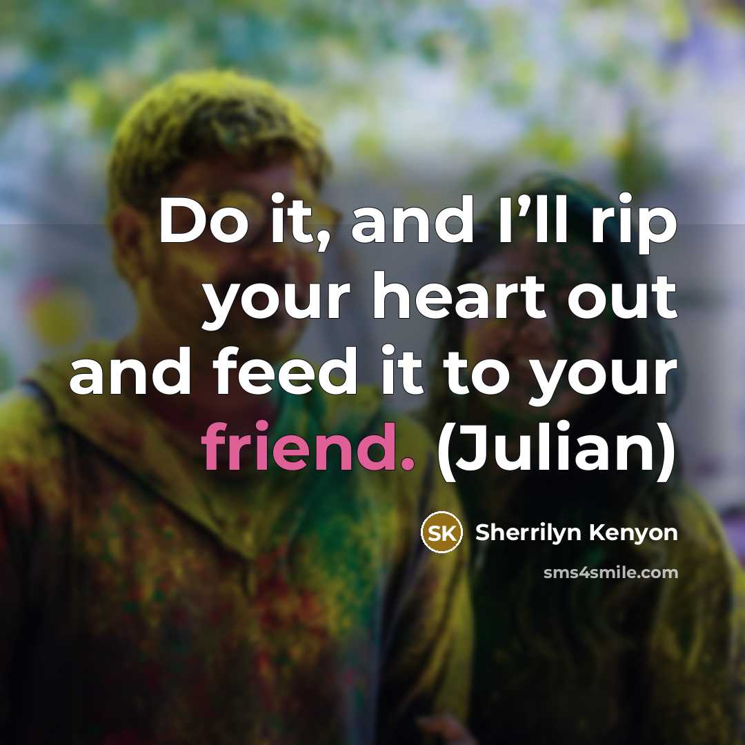 “Do it, and I’ll rip your heart out and feed…” quote by Sherrilyn Kenyon