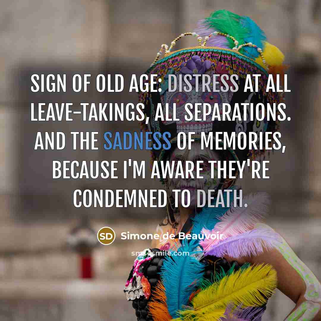 “Sign of old age: distress at all leave-takings, all separations.…” quote by Simone de Beauvoir