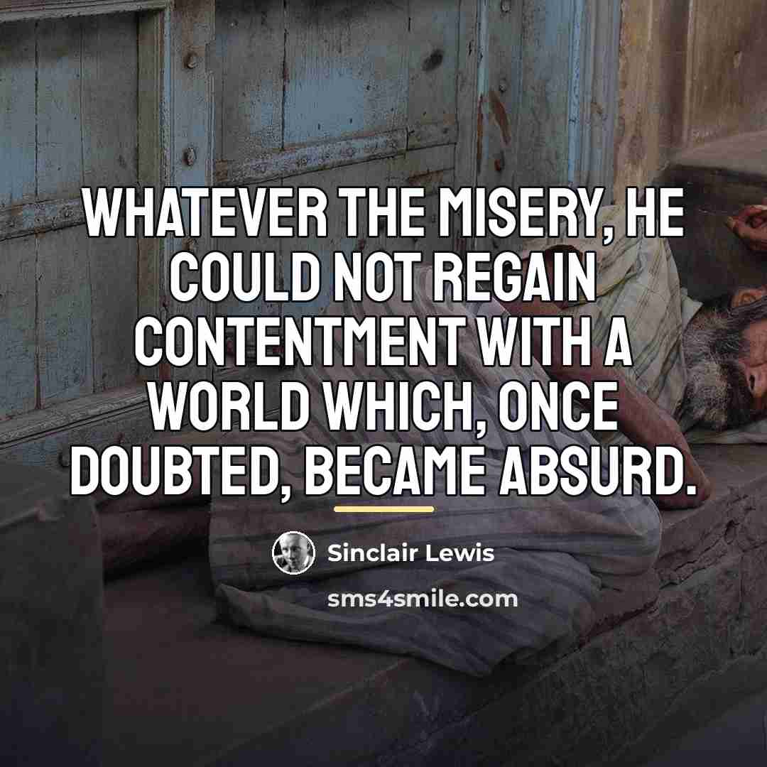“Whatever the misery, he could not regain contentment with a…” quote by Sinclair Lewis