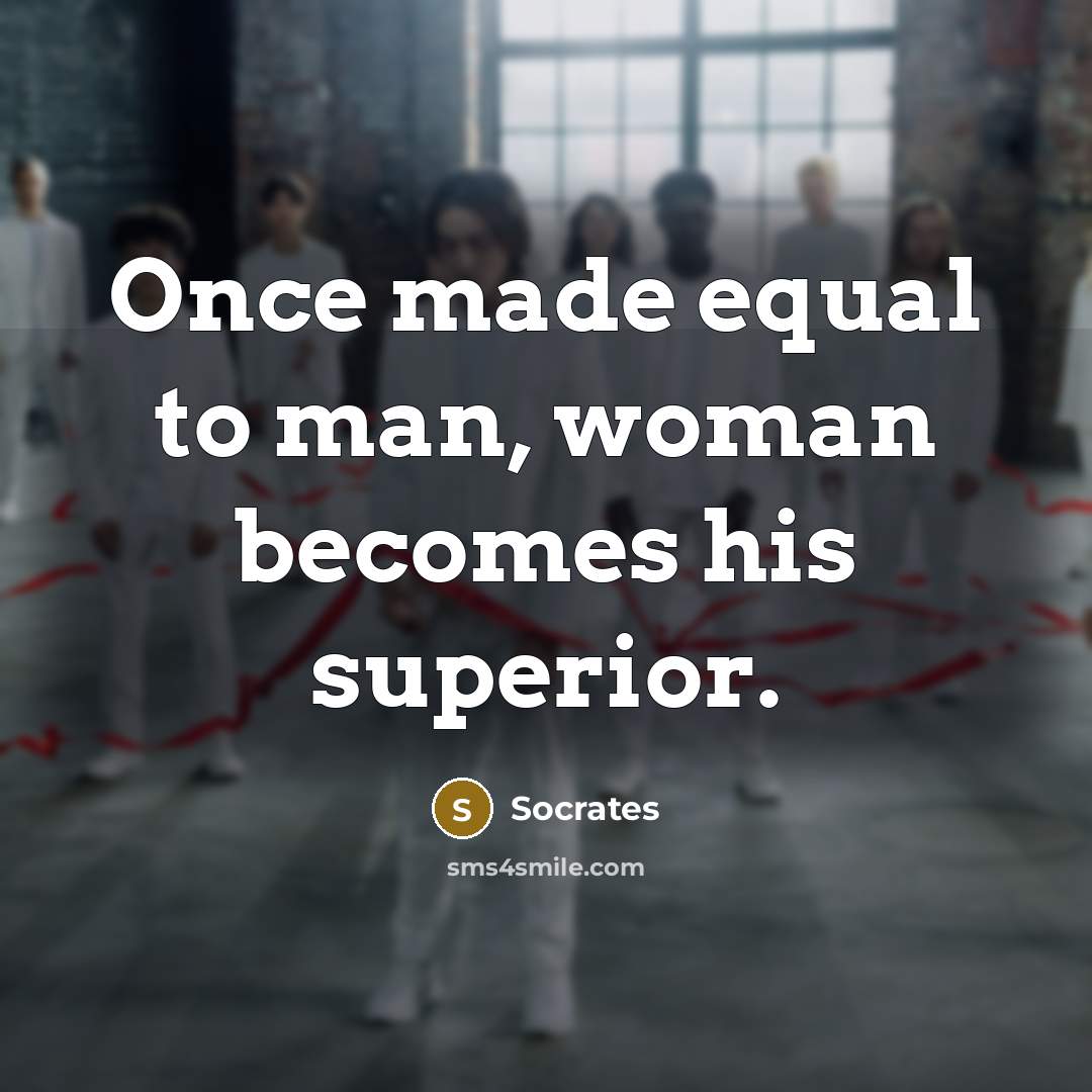 “Once made equal to man, woman becomes his superior.…” quote by Socrates