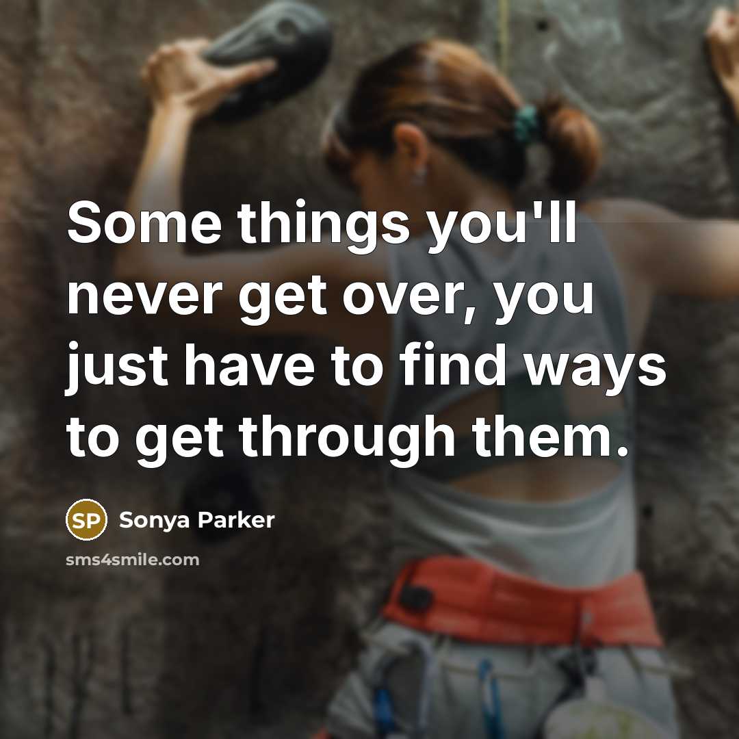 “Some things you'll never get over, you just have to…” quote by Sonya Parker