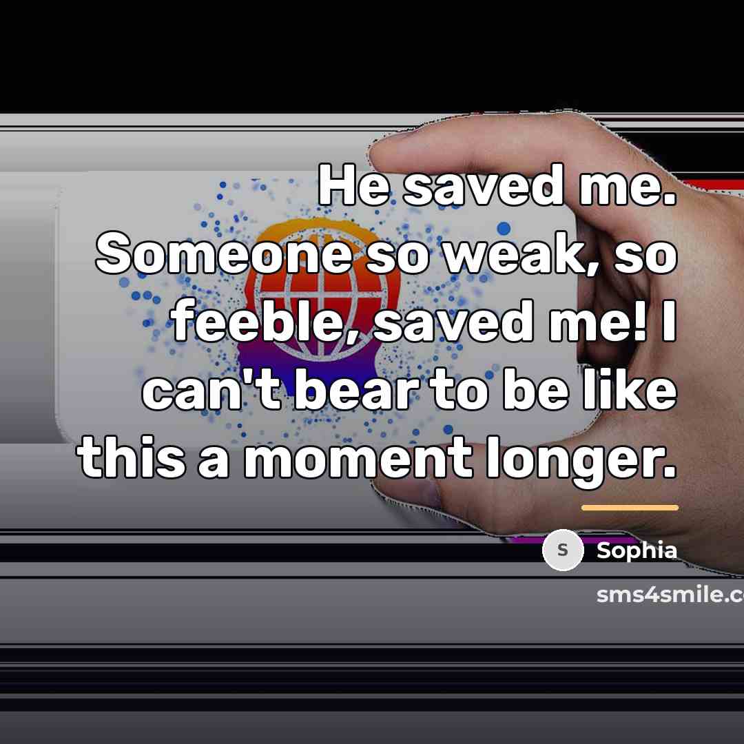 “He saved me. Someone so weak, so feeble, saved me!…” quote by Sophia