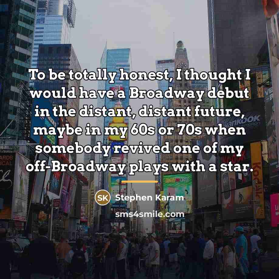 “To be totally honest, I thought I would have a…” quote by Stephen Karam