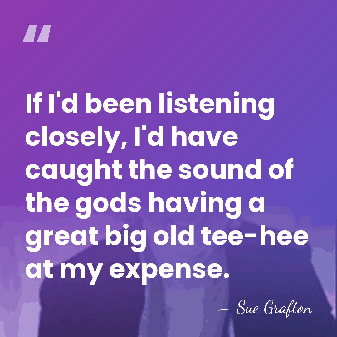 If I'd been listening closely, I'd have caught the sound of the&hellip; - Sue Grafton