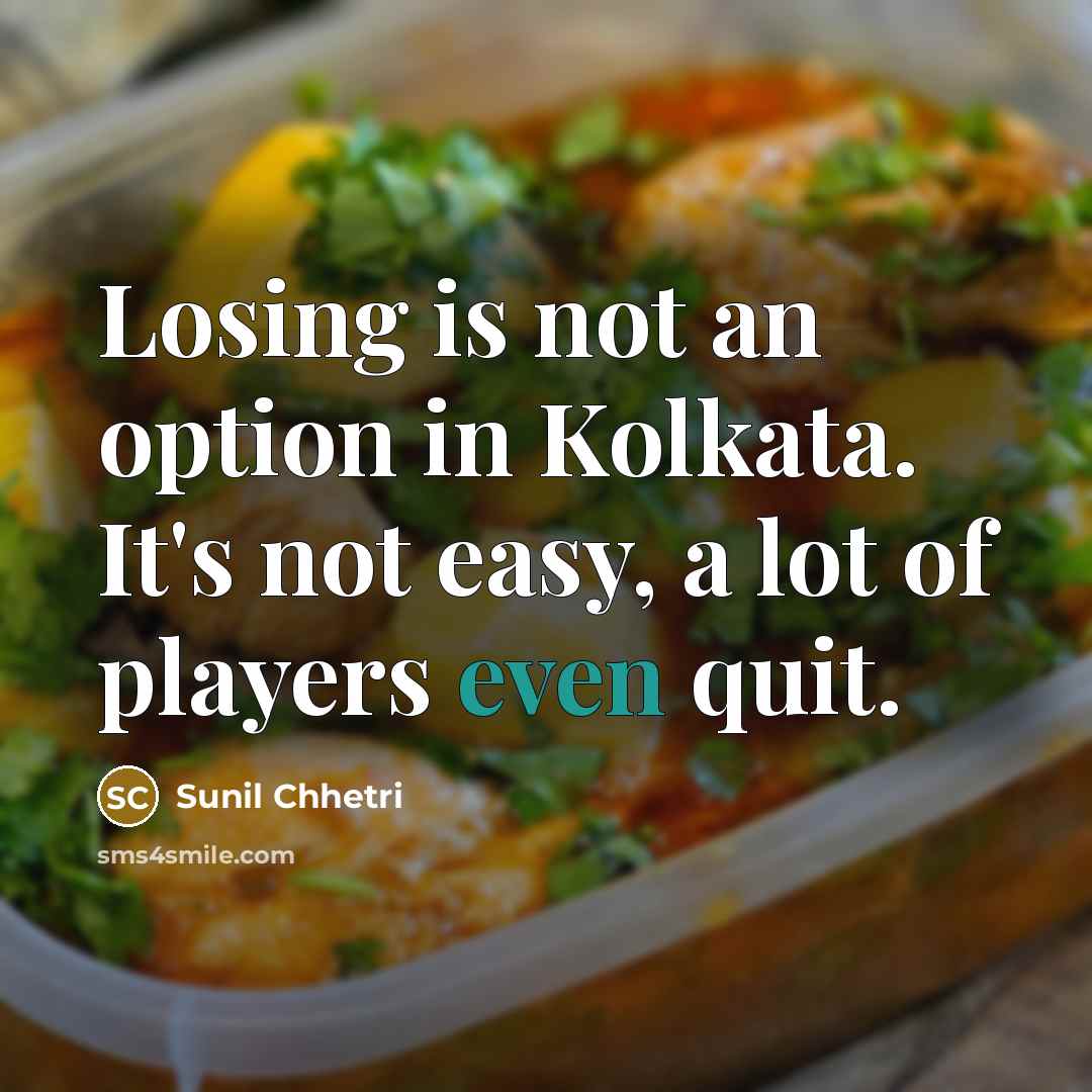 “Losing is not an option in Kolkata. It's not easy,…” quote by Sunil Chhetri