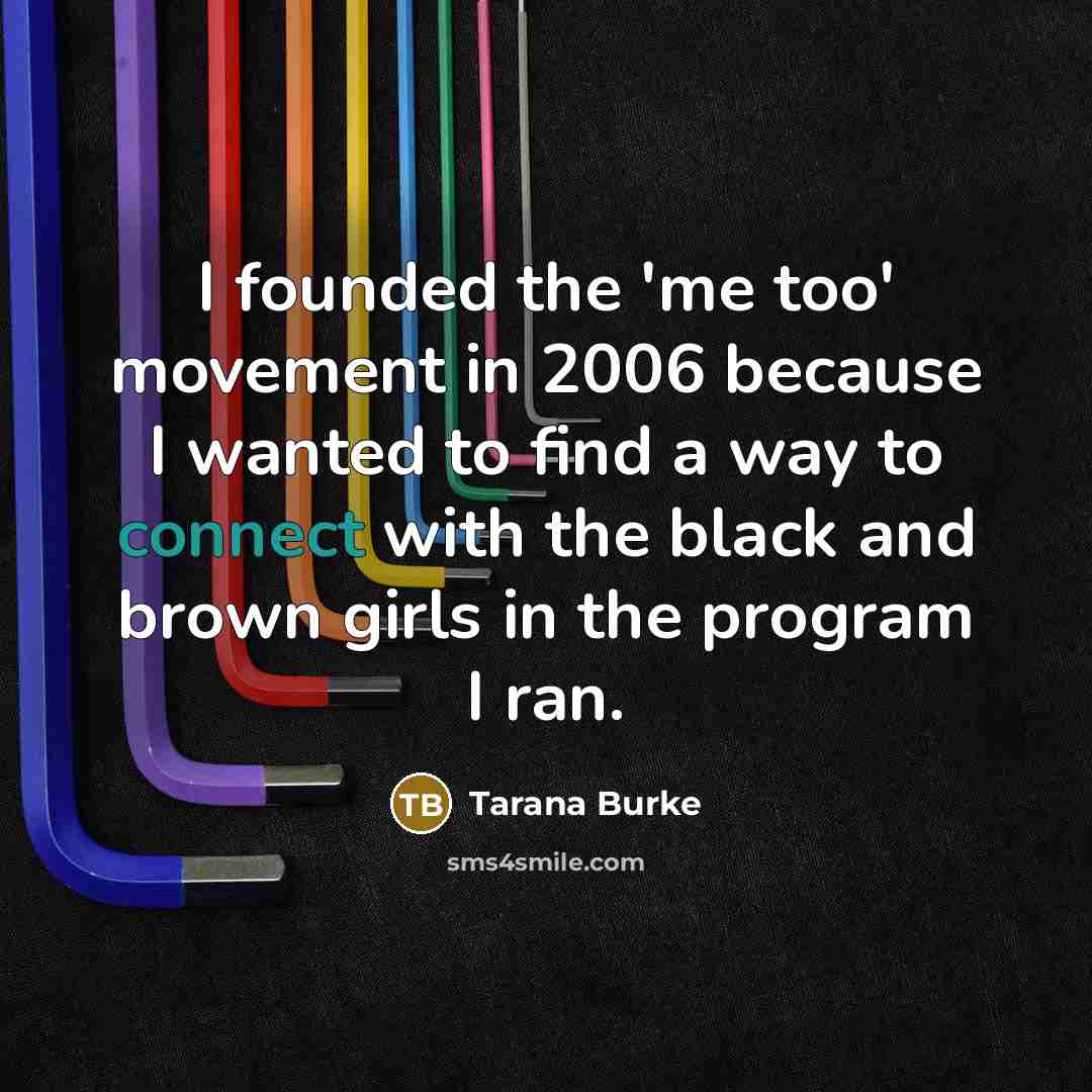 “I founded the 'me too' movement in 2006 because I…” quote by Tarana Burke