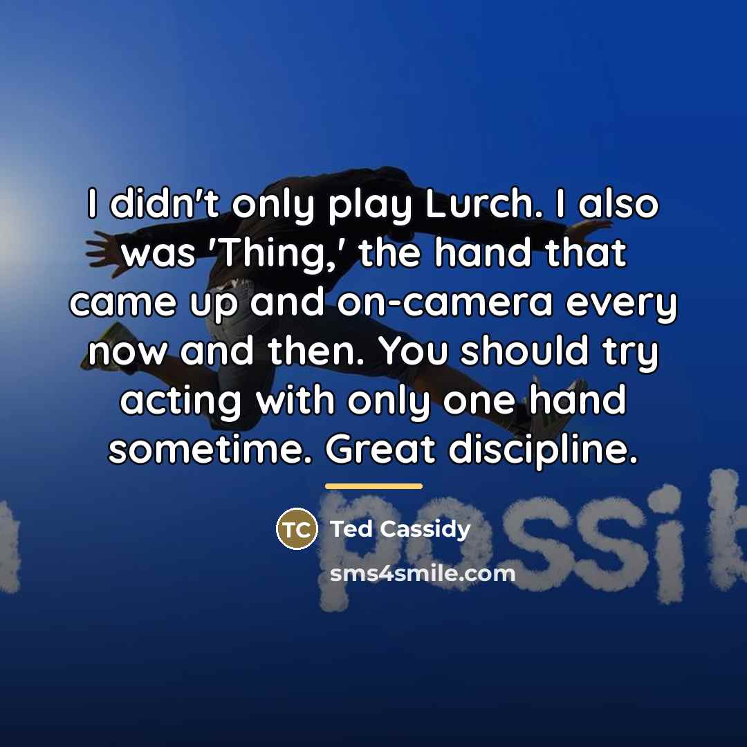 “I didn't only play Lurch. I also was 'Thing,' the…” quote by Ted Cassidy