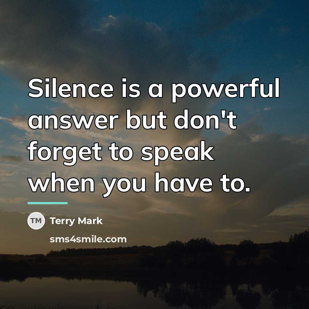 “Silence is a powerful answer but don't forget to speak…” quote by Terry Mark