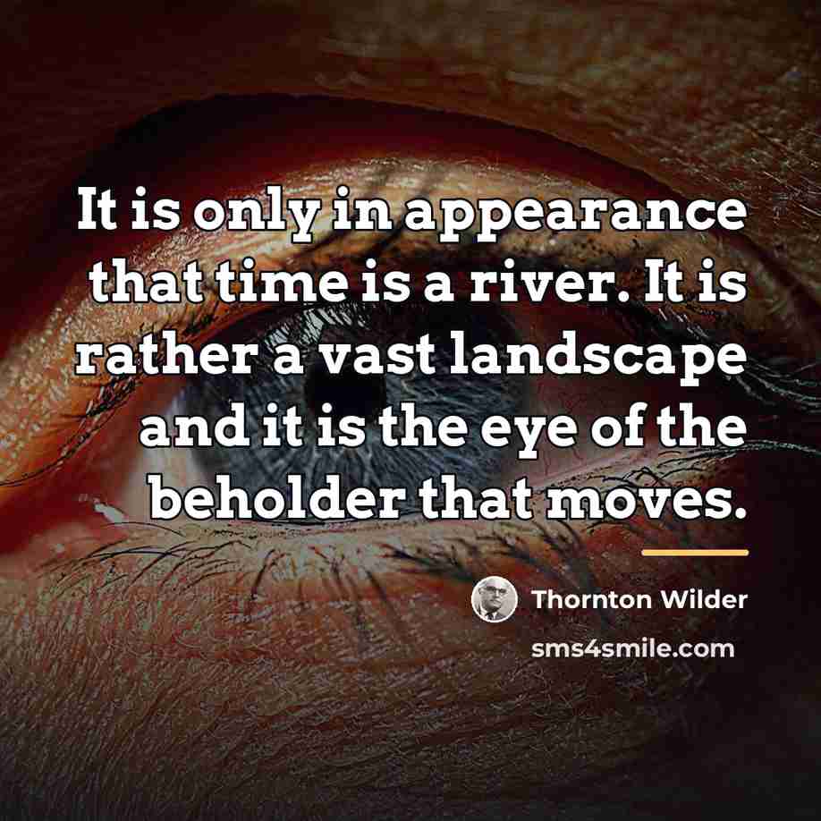 “It is only in appearance that time is a river.…” quote by Thornton Wilder