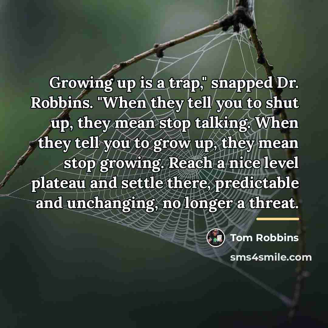 “Growing up is a trap," snapped Dr. Robbins. "When they…” quote by Tom Robbins