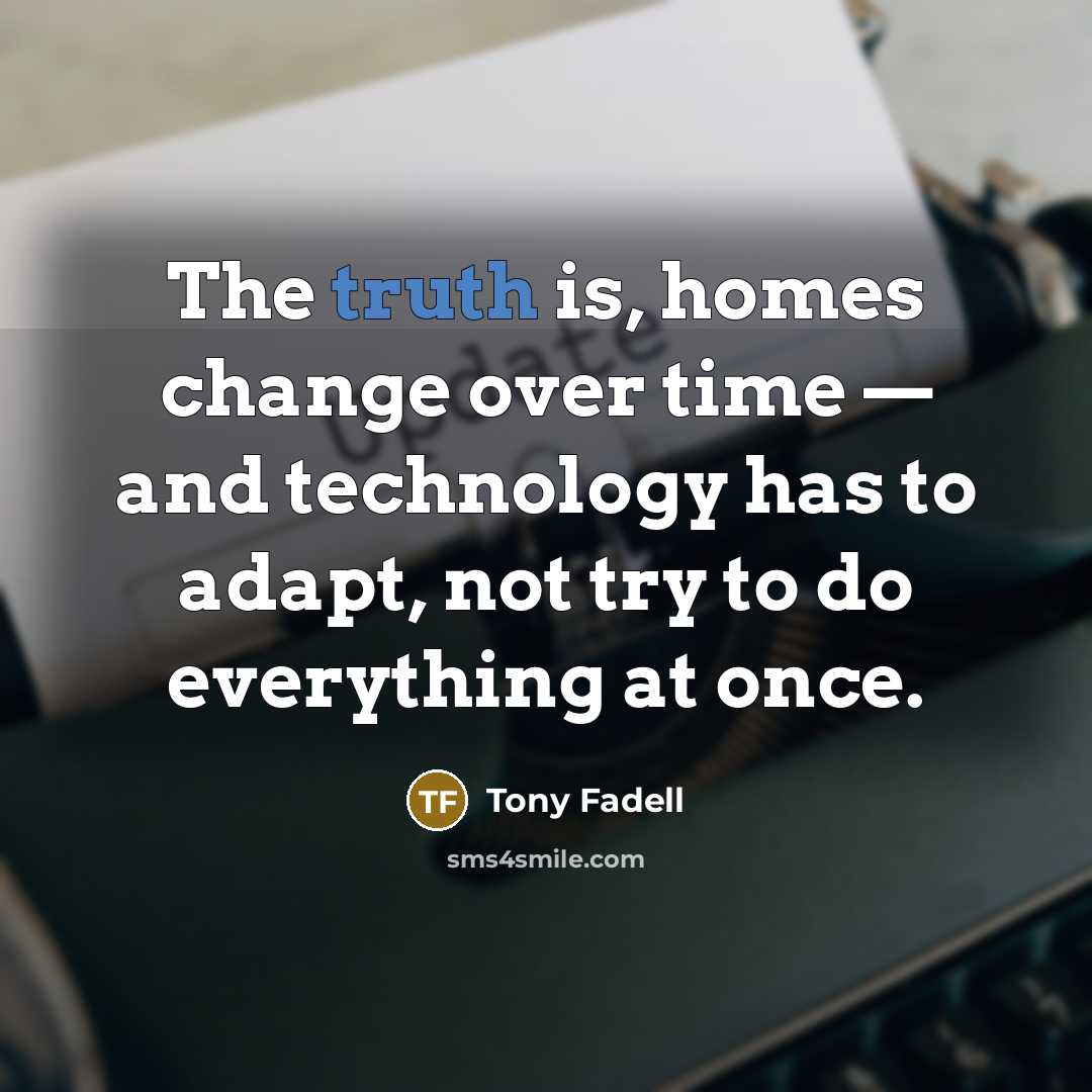 “The truth is, homes change over time — and technology…” quote by Tony Fadell