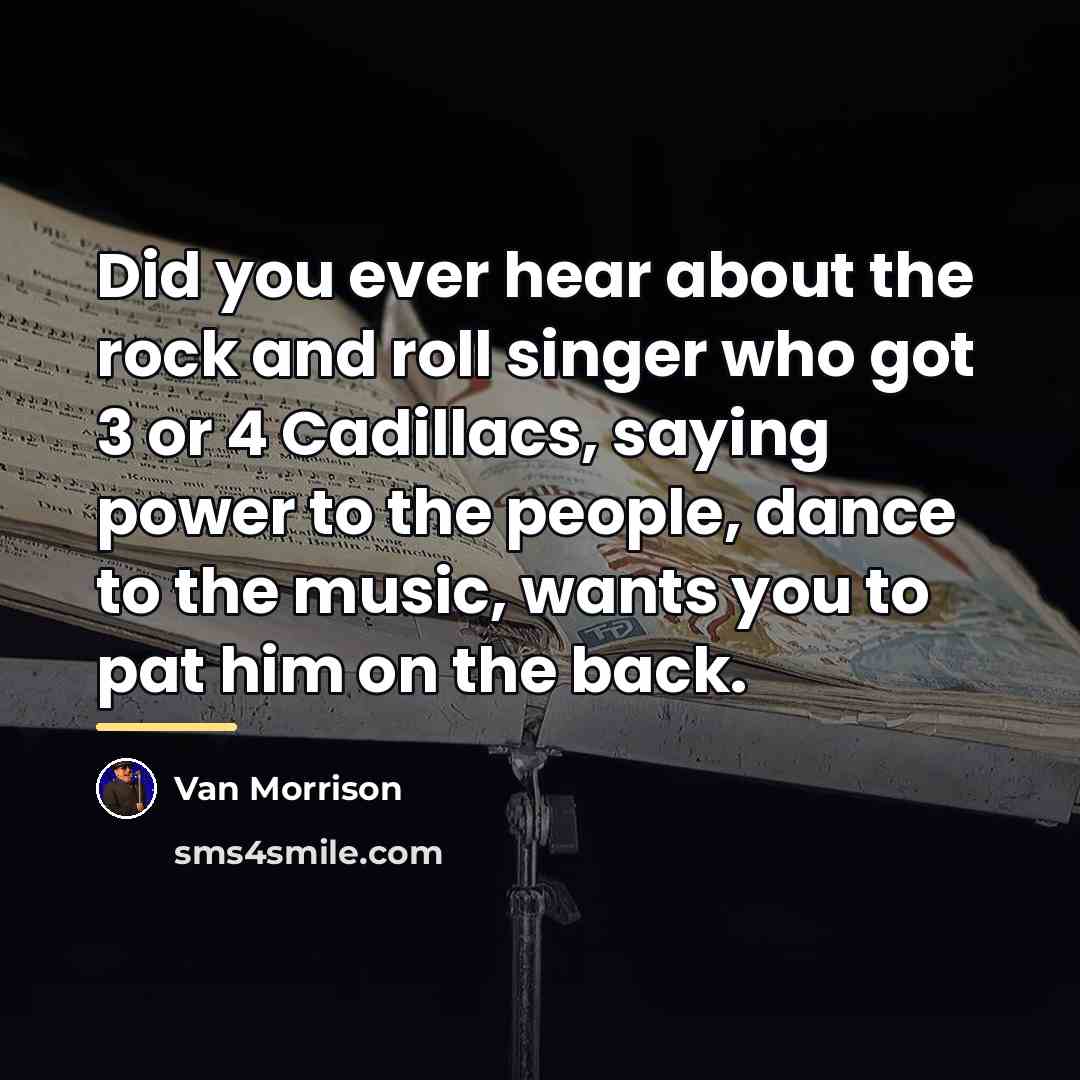 “Did you ever hear about the rock and roll singer…” quote by Van Morrison