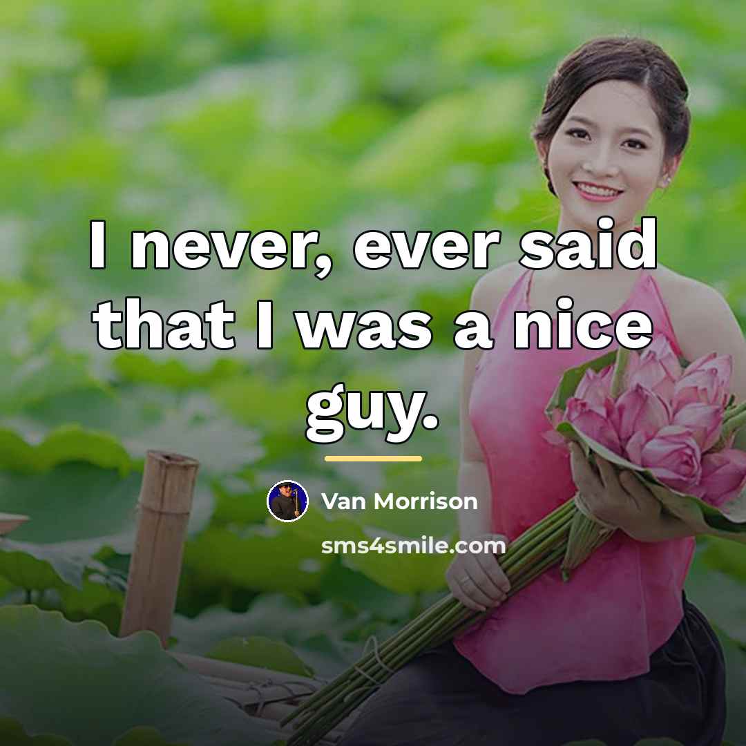 “I never, ever said that I was a nice guy.…” quote by Van Morrison