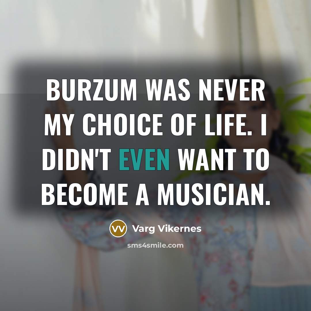“Burzum was never my choice of life. I didn't even…” quote by Varg Vikernes