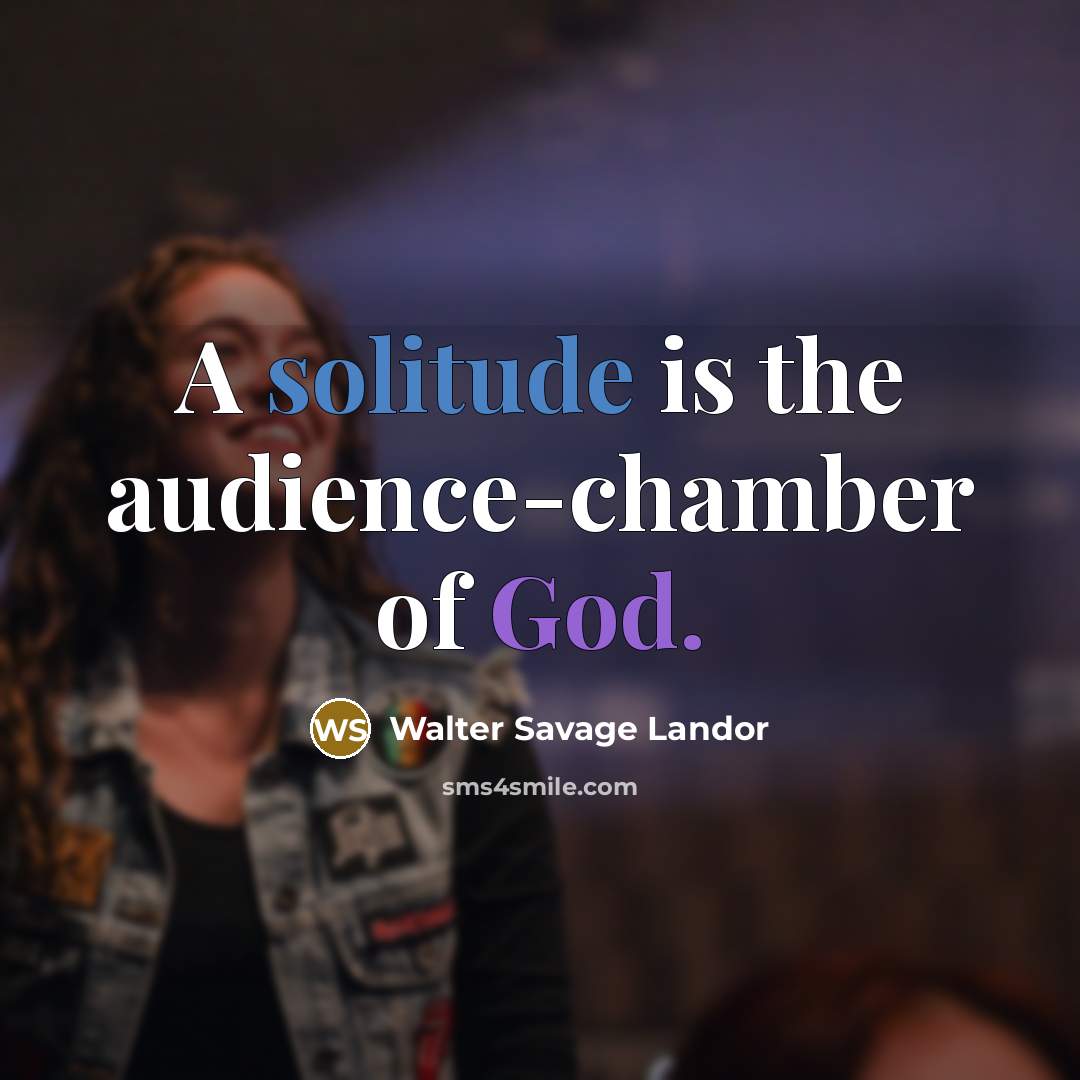 “A solitude is the audience-chamber of God.” quote by Walter Savage Landor