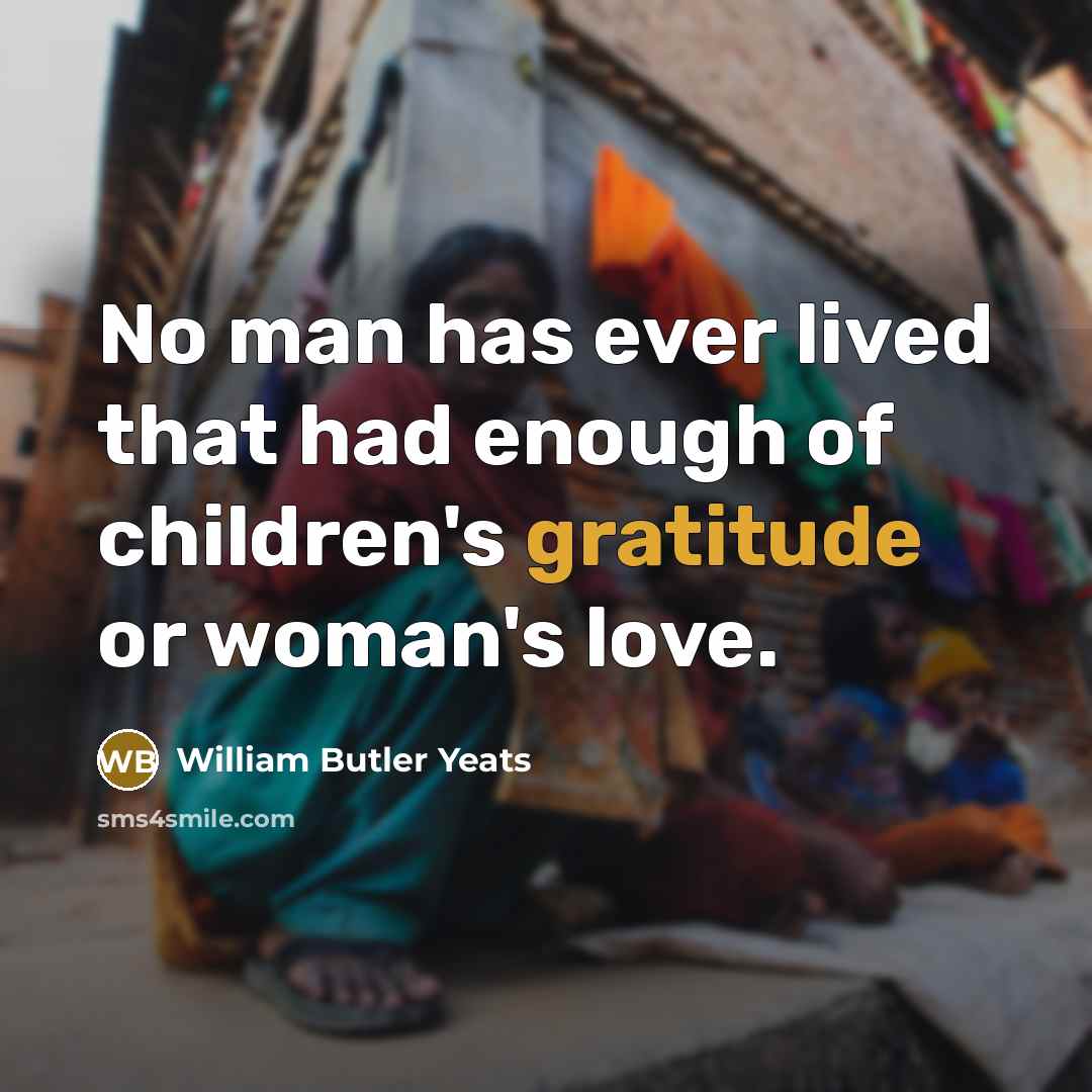 “No man has ever lived that had enough of children's…” quote by William Butler Yeats