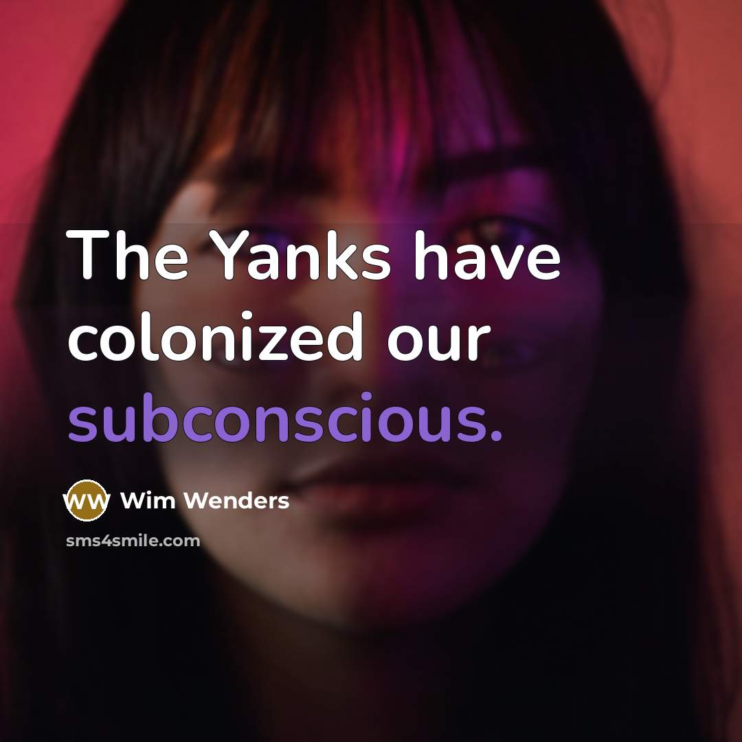 “The Yanks have colonized our subconscious.…” quote by Wim Wenders