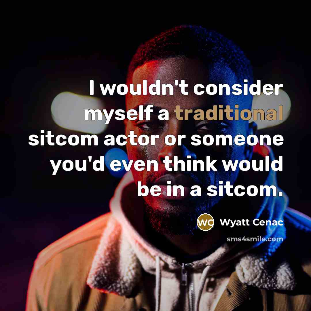“I wouldn't consider myself a traditional sitcom actor or someone…” quote by Wyatt Cenac
