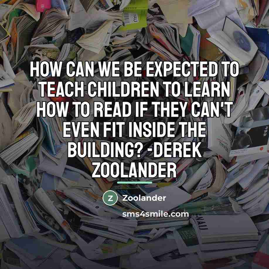 “How can we be expected to teach children to learn…” quote by Zoolander
