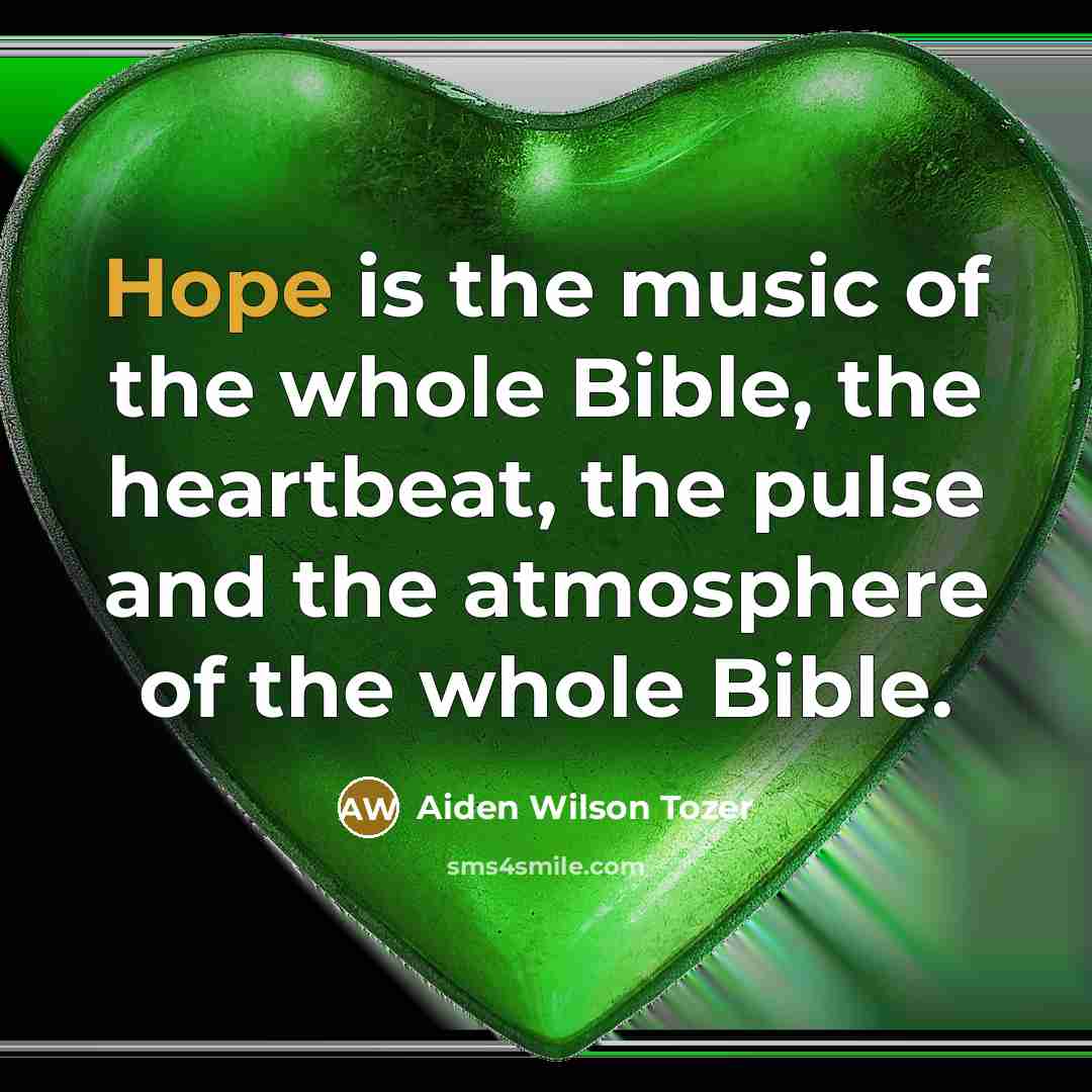 “Hope is the music of the whole Bible, the heartbeat,…” quote by Aiden Wilson Tozer