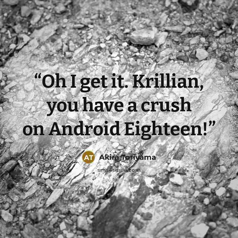 “Oh I get it. Krillian, you have a crush on Android Eighteen!” quote by Akira Toriyama