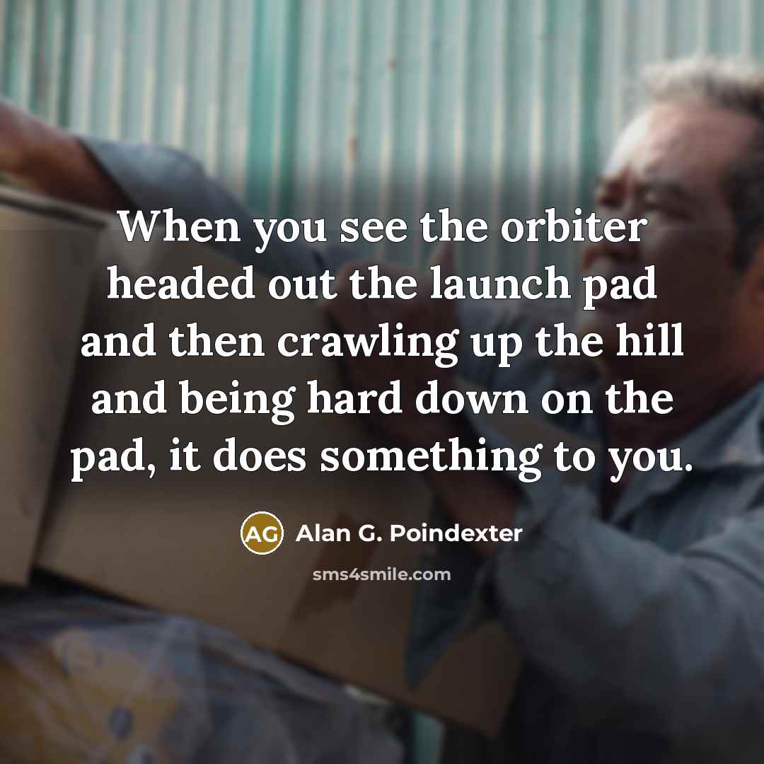 “When you see the orbiter headed out the launch pad…” quote by Alan G. Poindexter