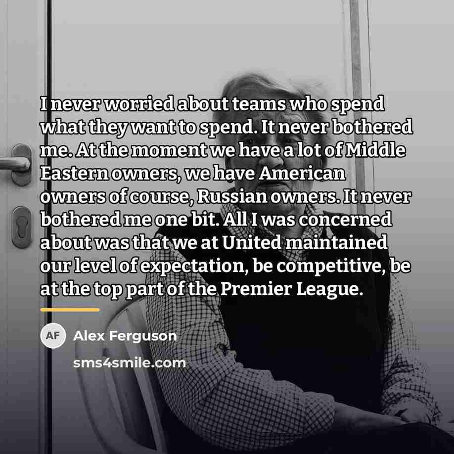 “I never worried about teams who spend what they want…” quote by Alex Ferguson