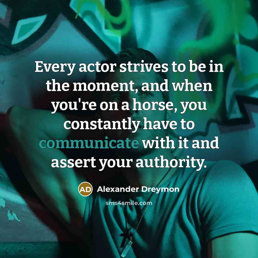 “Every actor strives to be in the moment, and when…” quote by Alexander Dreymon