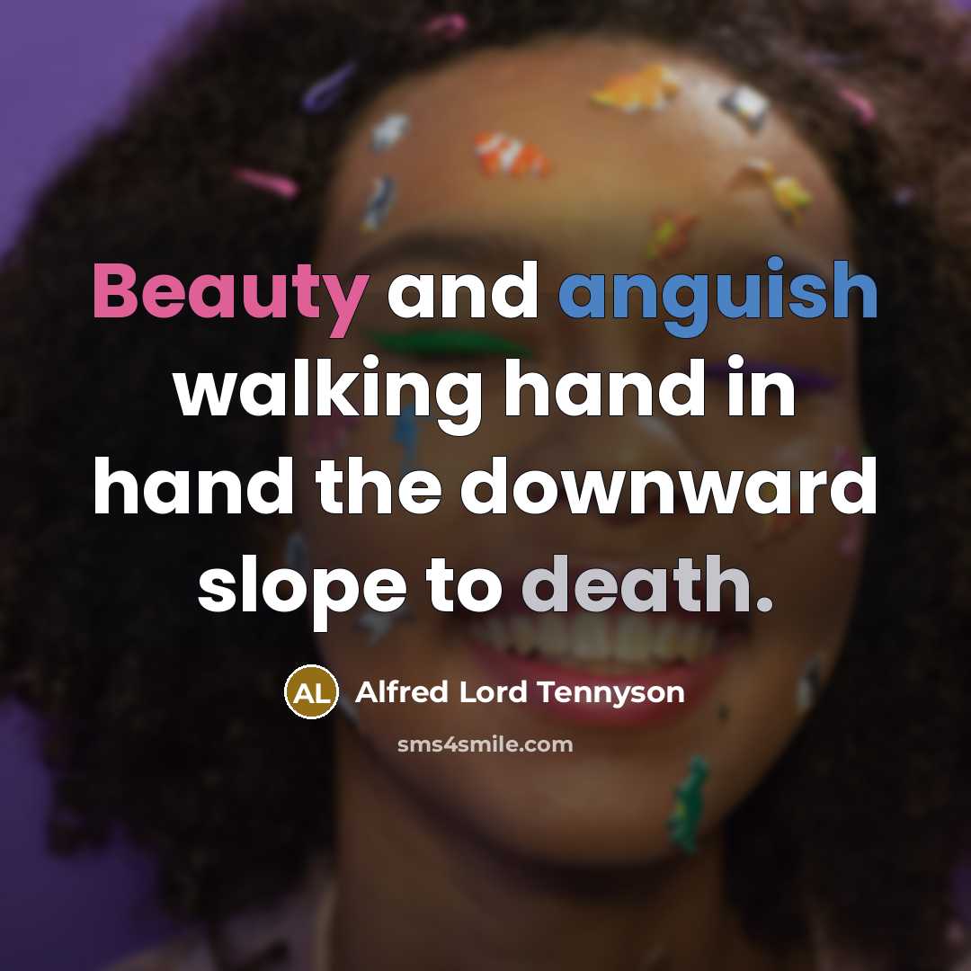 “Beauty and anguish walking hand in hand the downward slope…” quote by Alfred Lord Tennyson