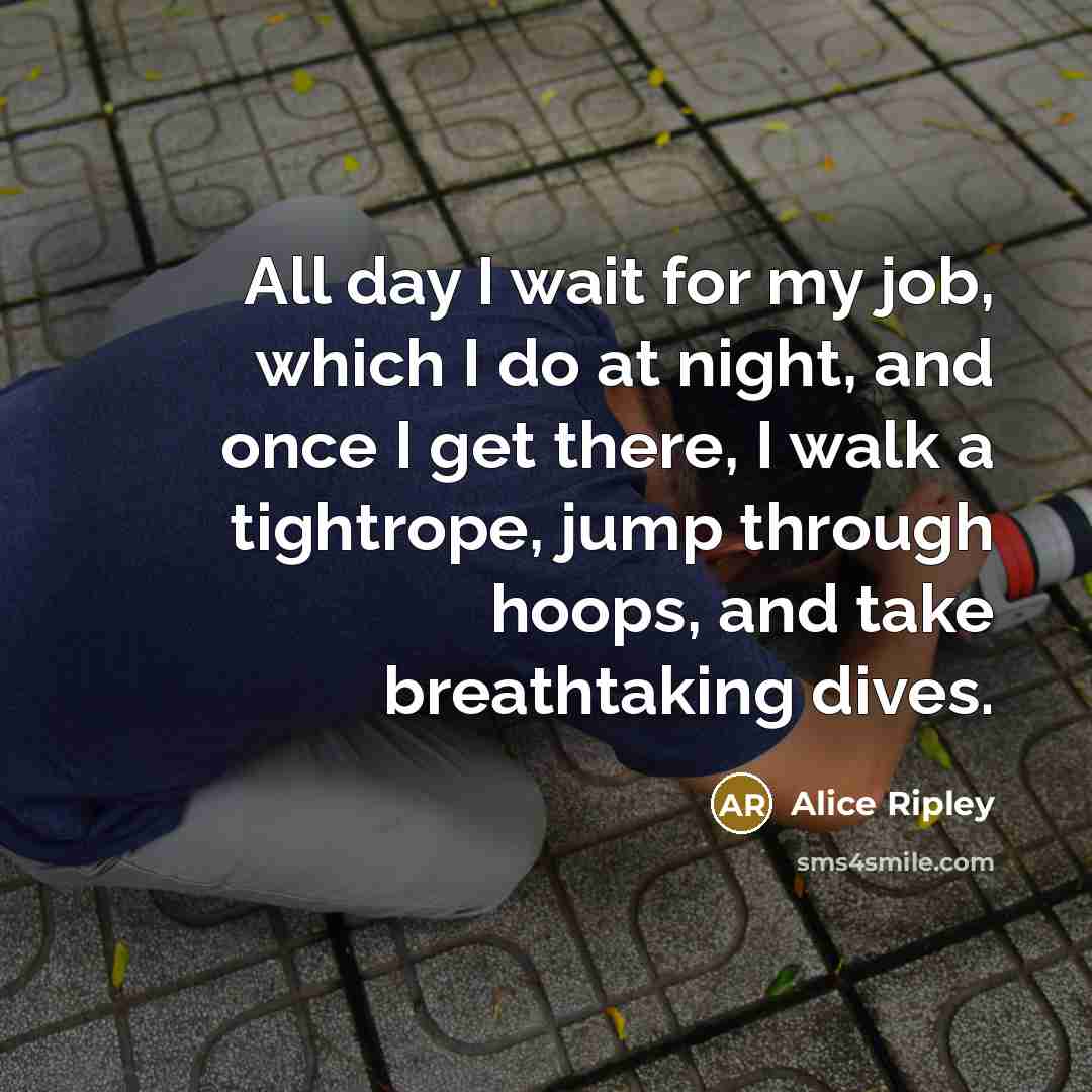 “All day I wait for my job, which I do…” quote by Alice Ripley