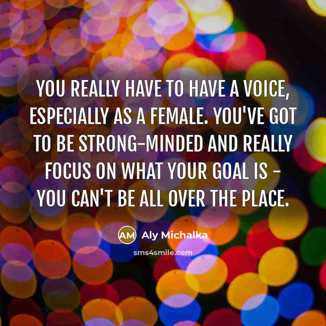 “You really have to have a voice, especially as a…” quote by Aly Michalka