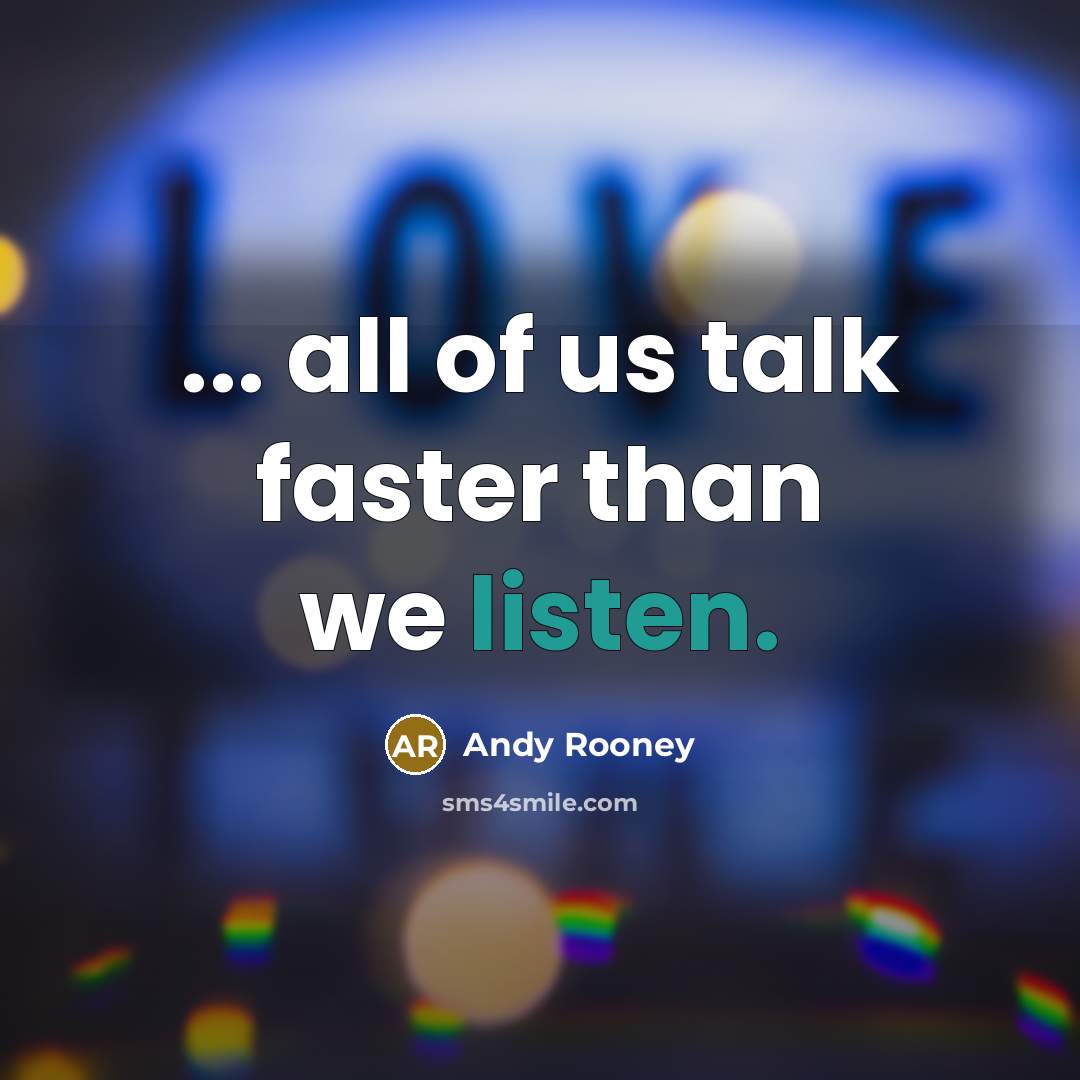 “... all of us talk faster than we listen.…” quote by Andy Rooney
