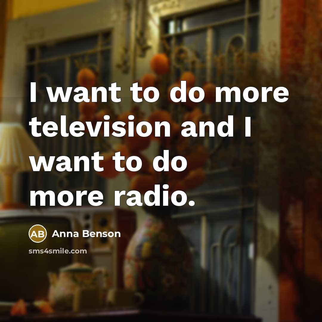 “I want to do more television and I want to…” quote by Anna Benson