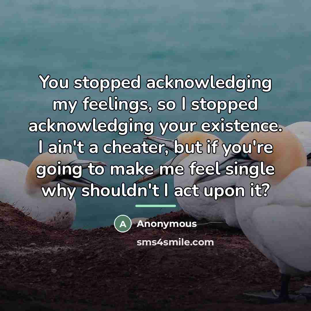 “You stopped acknowledging my feelings, so I stopped acknowledging your…” quote by Anonymous