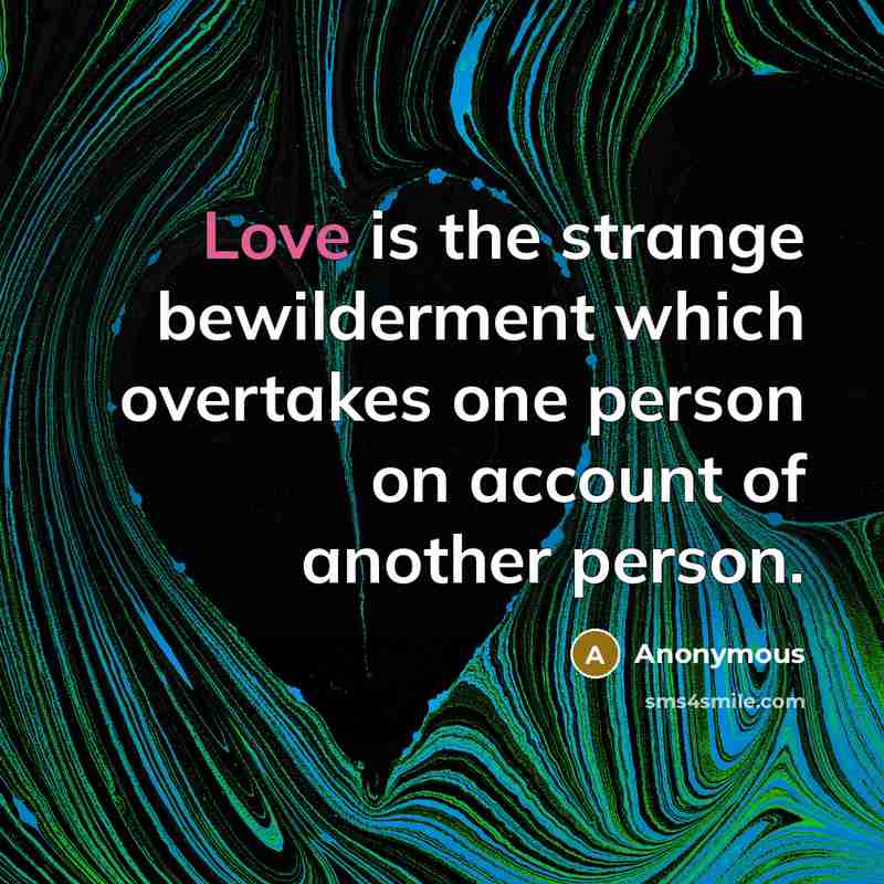 “Love is the strange bewilderment which overtakes one person on account of another person.” quote by Anonymous