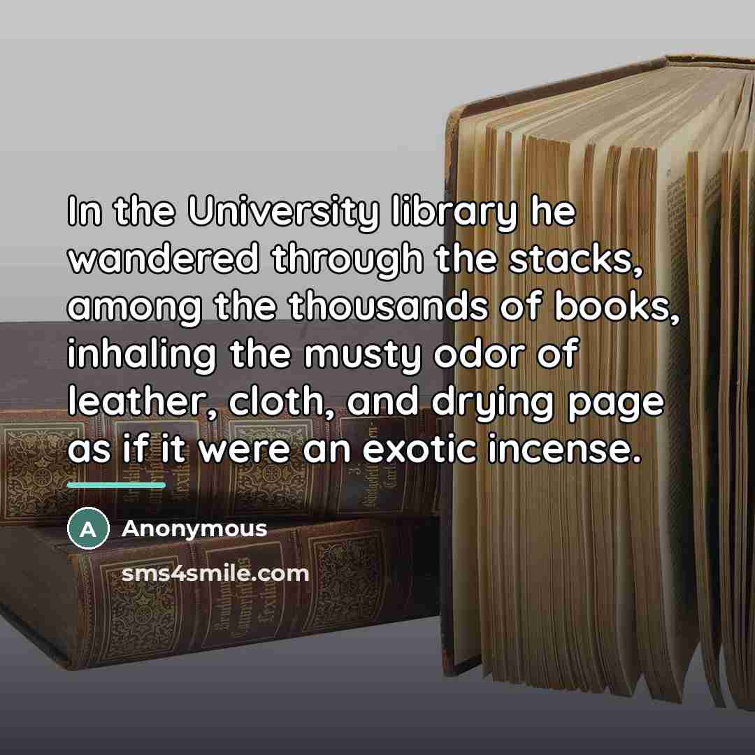“In the University library he wandered through the stacks, among…” quote by Anonymous