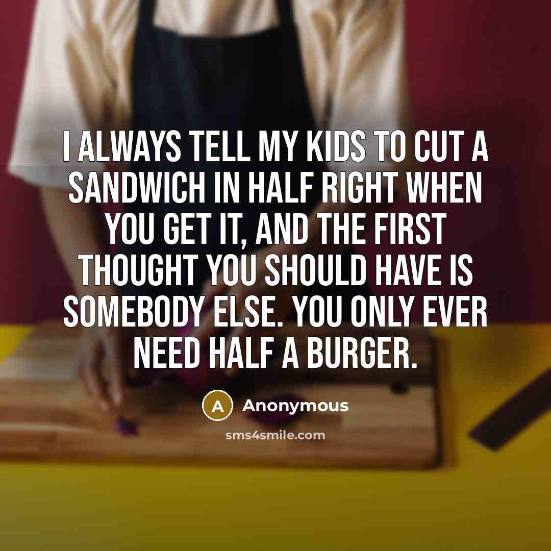 “I always tell my kids to cut a sandwich in…” quote by Anonymous