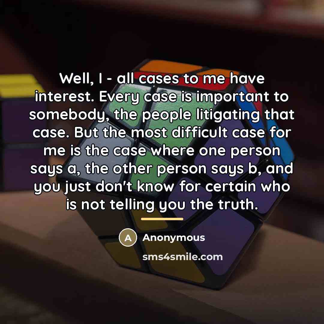 “Well, I - all cases to me have interest. Every…” quote by Anonymous