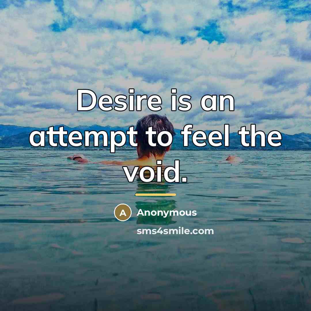 “Desire is an attempt to feel the void.…” quote by Anonymous