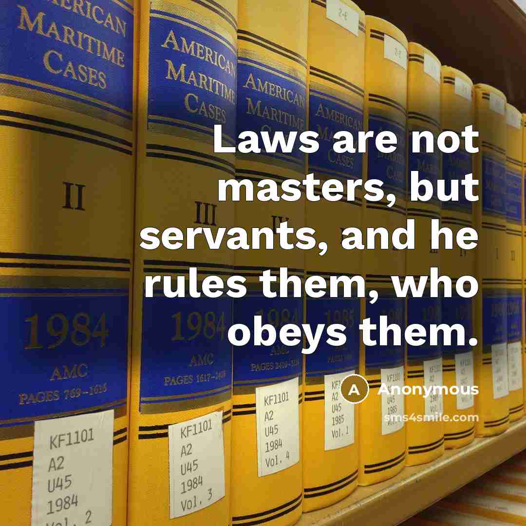 “Laws are not masters, but servants, and he rules them,…” quote by Anonymous